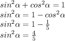 {sin}^{2} \alpha + {cos}^{2} \alpha = 1 \\ {sin}^{2} \alpha = 1 - {cos}^{2} \alpha \\ {sin}^{2} \alpha = 1 - \frac{1}{5} \\ {sin}^{2} \alpha = \frac{4}{5}