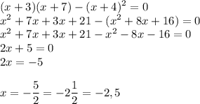 \displaystyle (x+3)(x+7)-(x+4)^2=0\\x^2+7x+3x+21-(x^2+8x+16)=0\\x^2+7x+3x+21-x^2-8x-16=0\\2x+5=0\\2x=-5\\\\ x=-\frac{5}{2}=-2\frac{1}{2}=-2,5