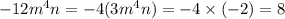 - 12 {m}^{4} n = - 4(3 {m}^{4} n) = - 4 \times ( - 2) = 8