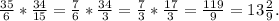 \frac{35}{6}*\frac{34}{15}=\frac{7}{6}*\frac{34}{3}=\frac{7}{3}*\frac{17}{3}=\frac{119}{9}=13\frac{2}{9}.