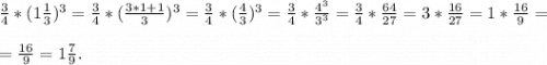 \frac{3}{4}*(1\frac{1}{3})^{3} =\frac{3}{4}*(\frac{3*1+1}{3} ) ^{3}=\frac{3}{4}*(\frac{4}{3} )^{3}=\frac{3}{4}*\frac{4^{3} }{3^{3} } =\frac{3}{4}*\frac{64}{27} =3*\frac{16}{27} =1*\frac{16}{9}=\\\\=\frac{16}{9}=1\frac{7}{9}.