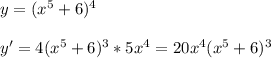 y=(x^{5} +6)^{4} \\\\y'=4(x^{5} +6)^{3} *5x^{4} = 20x^{4} (x^{5} +6)^{3}