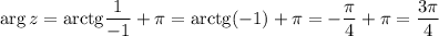 \arg z= \mathrm{arctg}\dfrac{1}{-1}+\pi =\mathrm{arctg}(-1)+\pi =-\dfrac{\pi }{4}+\pi =\dfrac{3\pi }{4}