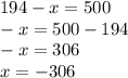 194 - x = 500 \\ - x = 500 - 194 \\ - x = 306 \\ x = - 306