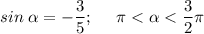 \displaystyle sin\;\alpha =-\frac{3}{5};\;\;\;\;\;\pi