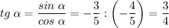 \displaystyle tg\;\alpha =\frac{sin\;\alpha }{cos\;\alpha } =-\frac{3}{5}:\left(-\frac{4}{5}\right)=\frac{3}{4}