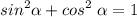 \displaystyle sin^2\alpha +cos^2\;\alpha =1