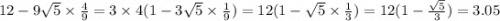 12 - 9 \sqrt{5} \times \frac{4}{9} = 3 \times 4(1 - 3 \sqrt{5} \times \frac{1}{9} ) = 12(1 - \sqrt{5} \times \frac{1}{3} ) = 12(1 - \frac{ \sqrt{5} }{3} ) = 3.05