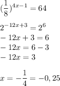 \displaystyle (\frac{1}{8})^{4x-1}=64\\\\ 2^{-12x+3}=2^6\\-12x+3=6\\-12x=6-3\\-12x=3\\\\ x=-\frac{1}{4}=-0,25