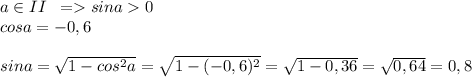 a \in II\; \; = sina0\\cosa=-0,6\\\\sina= \sqrt{1-cos^2a}=\sqrt{1-(-0,6)^2}=\sqrt{1-0,36}=\sqrt{0,64}=0,8