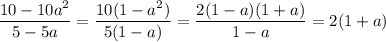 \dfrac{10-10a^2}{5-5a}=\dfrac{10(1-a^2)}{5(1-a)}=\dfrac{2(1-a)(1+a)}{1-a}=2(1+a)