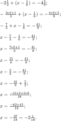 -2\frac{1}{3}+(x-\frac{1}{6})=-4\frac{5}{9};\\\\-\frac{3*2+1}{3}+(x-\frac{1}{6})=-\frac{4*9+5}{9}; \\ \\-\frac{7}{3}+x-\frac{1}{6}=-\frac{41}{9}; \\\\x-\frac{7}{3}-\frac{1}{6}=-\frac{41}{9};\\\\x-\frac{7*2+1}{6} = -\frac{41}{9};\\\\x-\frac{15}{6} = -\frac{41}{9} ;\\\\x-\frac{5}{2} = -\frac{41}{9} ;\\\\x=-\frac{41}{9}+\frac{5}{2};\\\\x=\frac{-41*2+5*9}{18} ;\\\\x=\frac{-82+45}{18};\\\\x=-\frac{37}{18}=-2\frac{1}{18}.