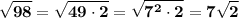 \displaystyle\bf\\\sqrt{98} =\sqrt{49\cdot2} =\sqrt{7^{2}\cdot2 } =7\sqrt{2}