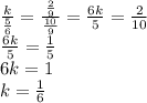 \frac{k}{ \frac{5}{6} } = \frac{ \frac{2}{9} }{ \frac{10}{9} } = \frac{6k}{5} = \frac{2}{10} \\ \frac{6k}{5} = \frac{1}{5} \\ 6k = 1 \\ k = \frac{1}{6}