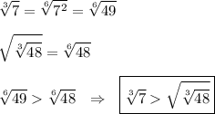 \displaystyle\bf\\\sqrt[3]{7} =\sqrt[6]{7^{2} } =\sqrt[6]{49} \\\\\sqrt{\sqrt[3]{48} } =\sqrt[6]{48} \\\\\sqrt[6]{49} \sqrt[6]{48} \ \ \Rightarrow \ \ \boxed{ \sqrt[3]{7} \sqrt{\sqrt[3]{48} } }