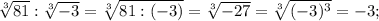 \sqrt[3]{81}:\sqrt[3]{-3}=\sqrt[3]{81:(-3)}=\sqrt[3]{-27}=\sqrt[3]{(-3)^{3}}=-3;