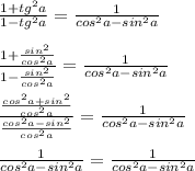 \frac{1+tg^2a}{1-tg^2a}=\frac{1}{cos^2a-sin^2a}\\\\\frac{1+\frac{sin^2}{cos^2a}}{1-\frac{sin^2}{cos^2a}}=\frac{1}{cos^2a-sin^2a}\\\\\frac{\frac{cos^2a+sin^2}{cos^2a}}{\frac{cos^2a-sin^2}{cos^2a}}=\frac{1}{cos^2a-sin^2a}\\\\\frac{1}{cos^2a-sin^2a}= \frac{1}{cos^2a-sin^2a}