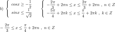 b)\ \left\{\begin{array}{l}cosx\geq -\dfrac{1}{2}\\sinx\leq \dfrac{1}{\sqrt2}\end{array}\right\ \ \ \ \left\{\begin{array}{l}-\dfrac{2\pi}{3}+2\pi n\leq x\leq \dfrac{2\pi }{3}+2\pi n\ ,\ n\in Z\\-\dfrac{5\pi}{4}+2\pi k\leq x\leq \dfrac{\pi }{4}+2\pi k\ ,\ k\in Z\end{array}\right\\\\\\-\dfrac{2\pi }{3} \leq x\leq \dfrac{\pi}{4}+2\pi n\ ,\ n\in Z