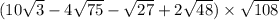 (10 \sqrt{3} - 4 \sqrt{75} - \sqrt{27} + 2 \sqrt{48} ) \times \sqrt{108}