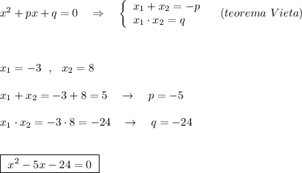 x^2+px+q=0\ \ \ \Rightarrow \ \ \ \left\{\begin{array}{l}x_1+x_2=-p\\x_1\cdot x_2=q\end{array}\right\ \ \ (teorema\ Vieta)\\\\\\\\x_1=-3\ \ ,\ \ x_2=8\\\\x_1+x_2=-3+8=5\ \ \ \to \ \ \ p=-5\\\\x_1\cdot x_2=-3\cdot 8=-24\ \ \ \to \ \ \ q=-24\\\\\\\boxed{\ x^2-5x-24=0\ }