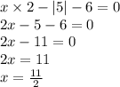 x \times 2 - |5| - 6 = 0 \\ 2x - 5 - 6 = 0 \\ 2x - 11 = 0 \\ 2x = 11 \\ x = \frac{11}{2}