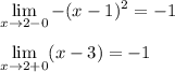 \displaystyle \lim_{x \to 2-0} -(x-1)^2=-1\\\\ \lim_{x \to 2+0} (x-3) = -1