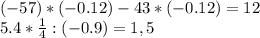 (-57)*(-0.12) - 43 * (-0.12) = 12\\5.4*\frac{1}{4} : (-0.9) = 1,5