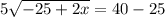 5\sqrt{-25+2x} =40-25