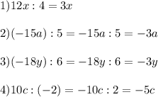 \displaystyle 1)12x:4=3x\\\\ 2)(-15a):5=-15a:5=-3a\\\\ 3)(-18y):6=-18y:6=-3y\\\\ 4)10c:(-2)=-10c:2=-5c