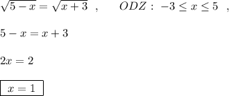 \sqrt{5-x}=\sqrt{x+3}\ \ ,\ \ \ \ \ ODZ:\ -3\leq x\leq 5\ \ ,\\\\5-x=x+3\\\\2x=2\\\\\boxed{\ x=1\ }