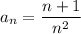 a_n=\dfrac{n+1}{n^2}