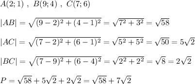 A(2;1)\ ,\ B(9;4)\ ,\ C(7;6)\\\\|AB|=\sqrt{(9-2)^2+(4-1)^2}=\sqrt{7^2+3^2}=\sqrt{58}\\\\|AC|=\sqrt{(7-2)^2+(6-1)^2}=\sqrt{5^2+5^2}=\sqrt{50} =5\sqrt2\\\\|BC|=\sqrt{(7-9)^2+(6-4)^2}=\sqrt{2^2+2^2}=\sqrt{8}=2\sqrt2\\\\P=\sqrt{58}+5\sqrt2+2\sqrt2=\sqrt{58}+7\sqrt2