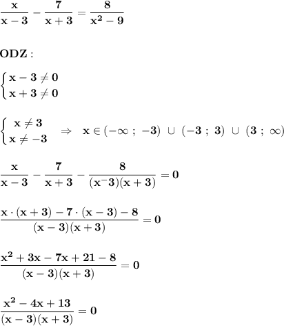 \displaystyle\bf\\\frac{x}{x-3} -\frac{7}{x+3} =\frac{8}{x^{2} -9} \\\\\\ODZ:\\\\\left \{ {{x-3\neq 0} \atop {x+3\neq 0}} \right. \\\\\\\left \{ {{x\neq 3} \atop {x\neq -3}} \right. \ \ \Rightarrow \ \ x\in(-\infty \ ; \ -3) \ \cup \ (-3 \ ; \ 3) \ \cup \ (3 \ ; \ \+\infty)\\\\\\\frac{x}{x-3} -\frac{7}{x+3} -\frac{8}{(x^ -3)(x+3)}=0\\\\\\\frac{x\cdot(x+3)-7\cdot(x-3)-8}{(x-3)(x+3)} =0\\\\\\\frac{x^{2}+3x-7x+21-8 }{(x-3)(x+3)} =0\\\\\\\frac{x^{2} -4x+13}{(x-3)(x+3)} =0