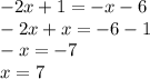 - 2x + 1 = - x - 6 \\ - 2x + x = - 6 - 1 \\ - x = - 7 \\ x = 7