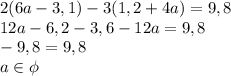 \displaystyle 2(6a-3,1)-3(1,2+4a)=9,8\\12a-6,2-3,6-12a=9,8\\-9,8=9,8\\a \in \phi