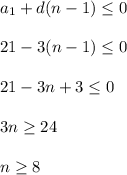 a_1+d(n-1)\leq 0\\\\21-3(n-1)\leq 0\\\\21-3n+3\leq 0\\\\3n\geq 24\\\\n\geq 8