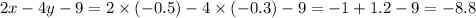 2x - 4y - 9 = 2 \times ( - 0.5) - 4 \times ( - 0.3) - 9 = - 1 + 1.2 - 9 = - 8.8