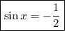 \boxed{ \sin x= -\dfrac{1}{2} }