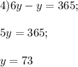 4) 6y - y = 365;\\\\5y = 365;\\\\y = 73