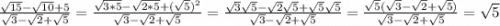 \frac{\sqrt{15}-\sqrt{10}+5}{\sqrt{3}-\sqrt{2}+\sqrt{5}}=\frac{\sqrt{3*5}-\sqrt{2*5}+(\sqrt{5})^2 }{\sqrt{3}-\sqrt{2}+\sqrt{5}}=\frac{\sqrt{3}\sqrt{5}-\sqrt{2}\sqrt{5}+\sqrt{5} \sqrt{5}}{\sqrt{3}-\sqrt{2}+\sqrt{5}}=\frac{\sqrt{5}(\sqrt{3}-\sqrt{2}+\sqrt{5})}{\sqrt{3}-\sqrt{2}+\sqrt{5}}=\sqrt{5}