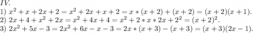 IV.\\1)\ x^2+x+2x+2=x^2+2x+x+2=x*(x+2)+(x+2)=(x+2)(x+1).\\2)\ 2x+4+x^2+2x=x^2+4x+4=x^2+2*x*2x+2^2=(x+2)^2.\\3)\ 2x^2+5x-3=2x^2+6x-x-3=2x*(x+3)-(x+3)=(x+3)(2x-1).\\