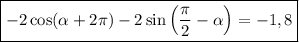 \boxed{-2 \cos (\alpha + 2\pi ) - 2 \sin \left (\dfrac{\pi}{2} - \alpha \right) = -1,8}