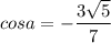 cosa=-\dfrac{3\sqrt5}{7}