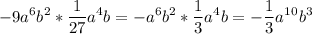 \displaystyle -9a^6b^2*\frac{1}{27}a^4b=-a^6b^2*\frac{1}{3}a^4b=-\frac{1}{3}a^1^0b^3