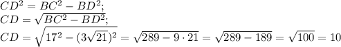 CD ^{2} =BC ^{2} -BD^{2} ;\\CD= \sqrt{BC ^{2} -BD^{2} } ;\\CD= \sqrt{17^{2} -(3\sqrt{21})^{2} } =\sqrt{289-9\cdot21} =\sqrt{289-189} =\sqrt{100} =10