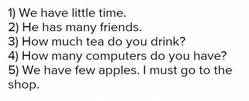 choose the correct variant 1)we have time a)few b)many c)little. 2)he has friends a)little b)many c)