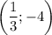 \left(\dfrac{1}{3} ;-4\right)