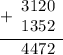 \begin{array}{r} \underline {+ \begin{array}{r} 3120 \\ 1352 \end{array} } \\ \begin{array}{r} 4472 \end{array} \end{array}