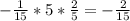 -\frac{1}{15} * 5 * \frac{2}{5} = -\frac{2}{15}