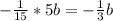 -\frac{1}{15} * 5b = -\frac{1}{3} b